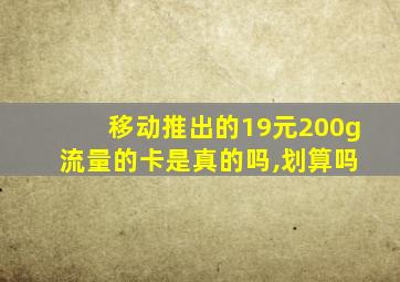 移动推出的19元200g 流量的卡是真的吗,划算吗